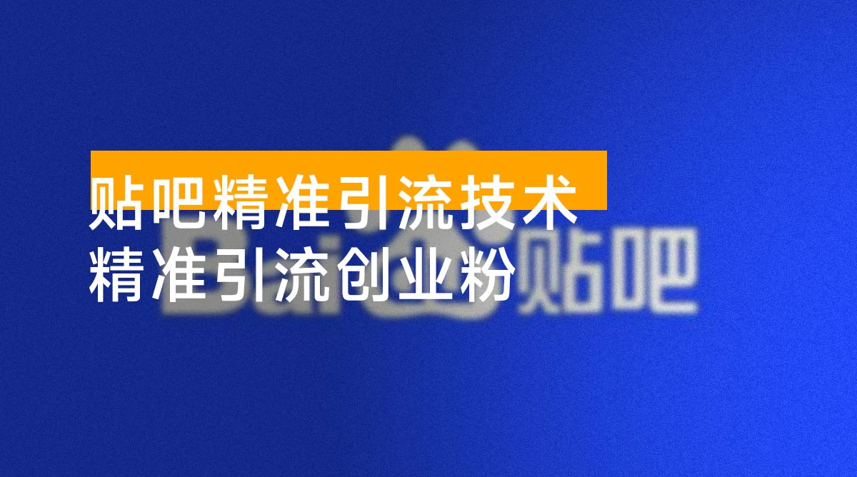 最新贴吧精准引流技术，当天起号，日精准引流 300+ 创业粉