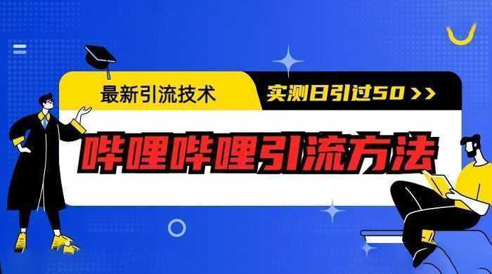 最新引流技术：哔哩哔哩引流方法，实测日引 50 人