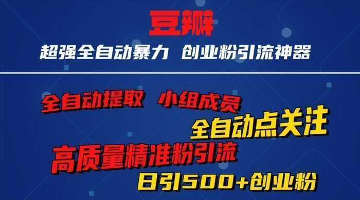 无脑豆瓣全自动引流神器，自动提取小组成员、自动关注、自动引流，日引 500+ 创业粉