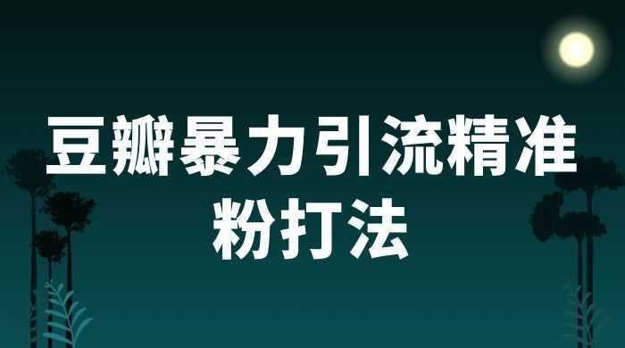 豆瓣暴力引流精准粉打法 一天轻松引流 100+